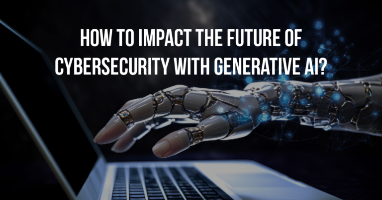 How to Impact the Future of Cybersecurity with Generative AI?