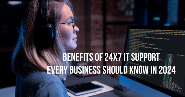 Benefits of 24/7 IT Support Every Business Should Know in 2024 